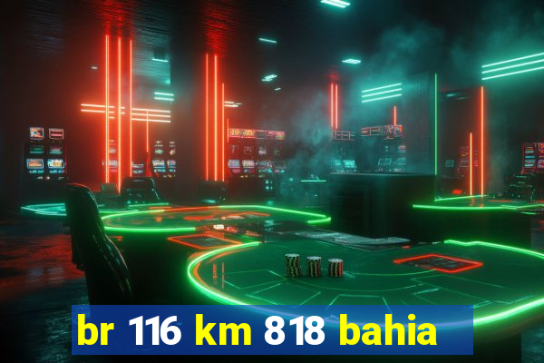 br 116 km 818 bahia